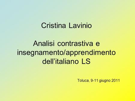 Cristina Lavinio Analisi contrastiva e insegnamento/apprendimento dell’italiano LS  Toluca, 9-11 giugno 2011.