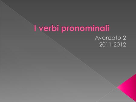 I verbi pronominali Avanzato 2 2011-2012.