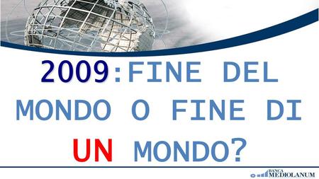 2009 2009 : FINE DEL MONDO O FINE DI UN MONDO?. DOTT.PIER PAOLO RICCI SUPERVISORE REFERENTE PER LUGO DI RETE ITALIA.