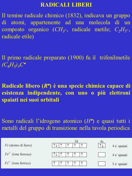 RADICALI LIBERI Il temine radicale chimico (1832), indicava un gruppo di atomi, appartenente ad una molecola di un composto organico (CH3-, radicale metile;