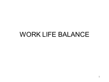WORK LIFE BALANCE.