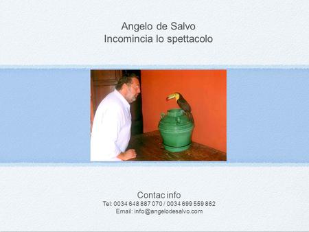 Angelo de Salvo Incomincia lo spettacolo Contac info Tel: 0034 648 887 070 / 0034 699 559 862