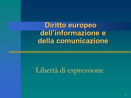 1 Libertà di espressione Diritto europeo dellinformazione e della comunicazione.