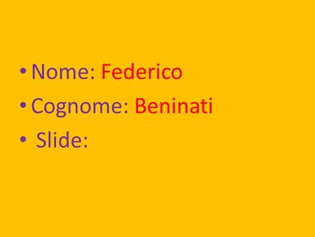 Nome: Federico Cognome: Beninati Slide:.