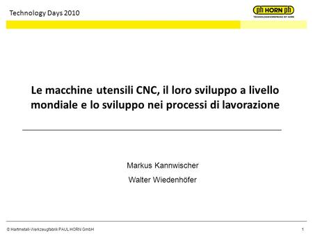 Technology Days 2010 Le macchine utensili CNC, il loro sviluppo a livello mondiale e lo sviluppo nei processi di lavorazione Markus Kannwischer Walter.