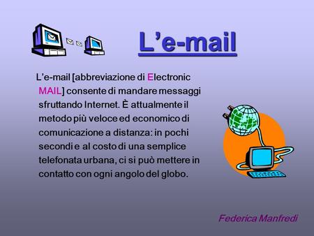 Le-mail Le-mail [abbreviazione di Electronic MAIL] consente di mandare messaggi sfruttando Internet. È attualmente il metodo più veloce ed economico di.