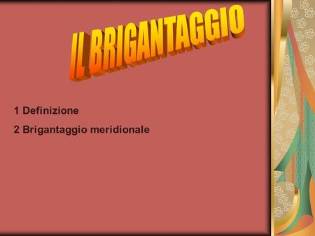 IL BRIGANTAGGIO 1 Definizione 2 Brigantaggio meridionale.