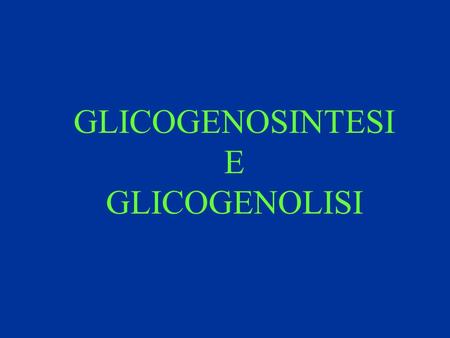 GLICOGENOSINTESI E GLICOGENOLISI.