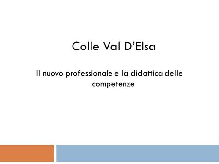 Colle Val DElsa Il nuovo professionale e la didattica delle competenze.