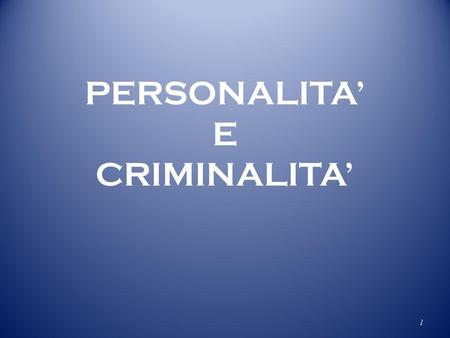 PERSONALITA’ E CRIMINALITA’