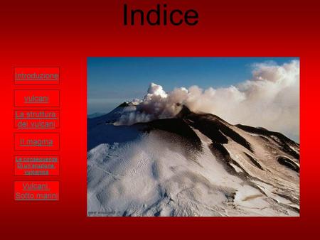 Indice Introduzione vulcani La struttura dei vulcani Il magma Vulcani
