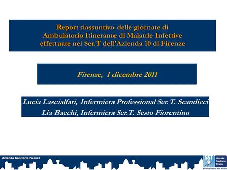 Firenze, 1 dicembre 2011 Report riassuntivo delle giornate di Ambulatorio Itinerante di Malattie Infettive effettuate nei Ser.T dellAzienda 10 di Firenze.