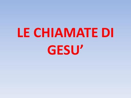 LE CHIAMATE DI GESU’.