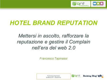 HOTEL BRAND REPUTATION Mettersi in ascolto, rafforzare la reputazione e gestire il Complain nell’era del web 2.0 Francesco Tapinassi Francesco Tapinassi.