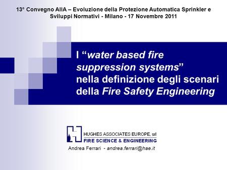 Andrea Ferrari - andrea.ferrari@hae.it 13° Convegno AIIA – Evoluzione della Protezione Automatica Sprinkler e Sviluppi Normativi - Milano - 17 Novembre.