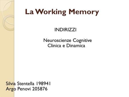 La Working Memory INDIRIZZI Neuroscienze Cognitive Clinica e Dinamica Silvia Stentella 198941 Argo Penovi 205876 un sistema è un insieme di elementi collegati,