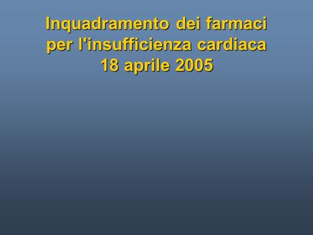 Inquadramento dei farmaci per l'insufficienza cardiaca 18 aprile 2005