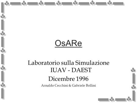 OsARe Laboratorio sulla Simulazione IUAV - DAEST Dicembre 1996 Arnaldo Cecchini & Gabriele Bollini.