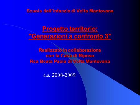 A.s. 2008-2009 Scuola dell’infanzia di Volta Mantovana     Progetto territorio: Generazioni a confronto 3   Realizzato in collaborazione con la Casa.