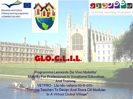 GLO.C.L.I.L. Programma Leonardo Da Vinci Mobilita’ Mobility For Professionals In Vocational Education And Training VETPRO- Llp-ldv-vetpro-10-it-075-