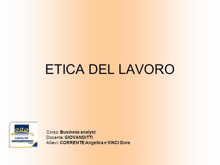 ETICA DEL LAVORO Corso: Business analyst Docente: GIOVANDITTI