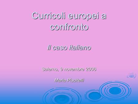 Curricoli europei a confronto Il caso italiano Salerno, 9 novembre 2006 Maria Piscitelli.
