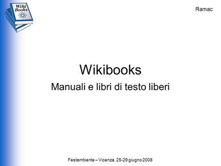 Festambiente – Vicenza, 25-29 giugno 2008 Wikibooks Manuali e libri di testo liberi Ramac.