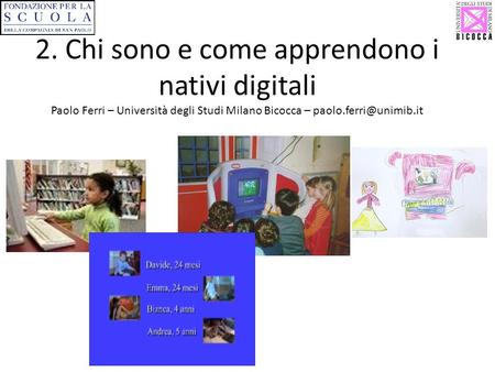2. Chi sono e come apprendono i nativi digitali Paolo Ferri – Università degli Studi Milano Bicocca – paolo.ferri@unimib.it.