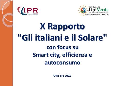 X Rapporto Gli italiani e il Solare con focus su Smart city, efficienza e autoconsumo Ottobre 2013.