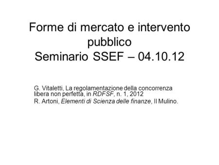 Forme di mercato e intervento pubblico Seminario SSEF – 04.10.12 G. Vitaletti, La regolamentazione della concorrenza libera non perfetta, in RDFSF, n.