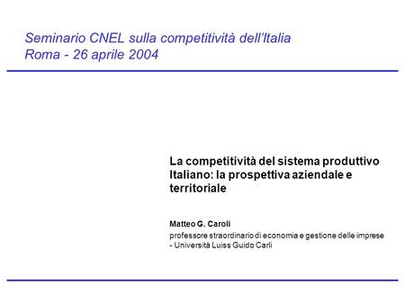 Seminario CNEL sulla competitività dellItalia Roma - 26 aprile 2004 La competitività del sistema produttivo Italiano: la prospettiva aziendale e territoriale.