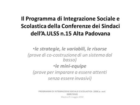 Il Programma di Integrazione Sociale e Scolastica della Conferenze dei Sindaci dellA.ULSS n.15 Alta Padovana le strategie, le variabili, le risorse (prove.