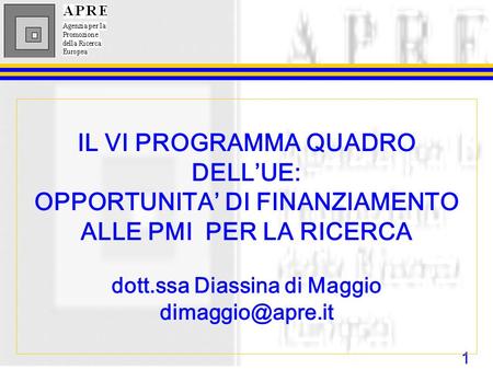 IL VI PROGRAMMA QUADRO DELL’UE: OPPORTUNITA’ DI FINANZIAMENTO ALLE PMI PER LA RICERCA dott.ssa Diassina di Maggio dimaggio@apre.it.