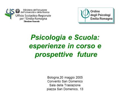 Psicologia e Scuola: esperienze in corso e prospettive future Bologna,20 maggio 2005 Convento San Domenico Sala della Traslazione piazza San Domenico,