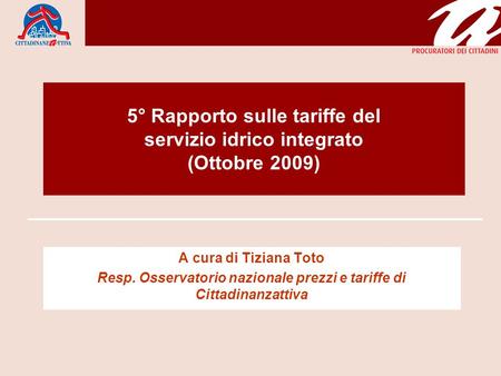 5° Rapporto sulle tariffe del servizio idrico integrato (Ottobre 2009) A cura di Tiziana Toto Resp. Osservatorio nazionale prezzi e tariffe di Cittadinanzattiva.