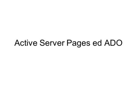 Active Server Pages ed ADO. Scrivere ASP Le pagine ASP possono contenere codice HTML o XML Le parti del documento che racchiudono codice script vanno.