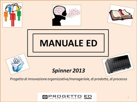 MANUALE ED Spinner 2013 Progetto di innovazione organizzativa/manageriale, di prodotto, di processo.