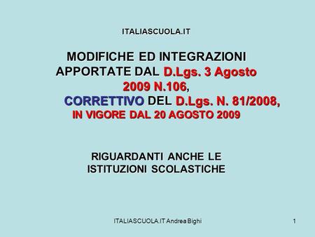 ITALIASCUOLA.IT Andrea Bighi1 ITALIASCUOLA.IT MODIFICHE ED INTEGRAZIONI APPORTATE DAL D.Lgs. 3 Agosto 2009 N.106, CORRETTIVO DEL D.Lgs. N. 81/2008, IN.