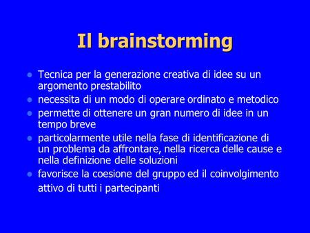 Il brainstorming Tecnica per la generazione creativa di idee su un argomento prestabilito necessita di un modo di operare ordinato e metodico permette.