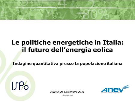 Le politiche energetiche in Italia: il futuro dellenergia eolica Milano, 24 Settembre 2011 (Rif.1230v211 ) Indagine quantitativa presso la popolazione.
