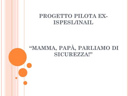 PROGETTO PILOTA EX- ISPESL/INAIL MAMMA, PAPÀ, PARLIAMO DI SICUREZZA!