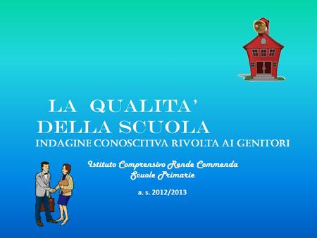 La qualita della scuola Indagine conoscitiva rivolta ai genitori Istituto Comprensivo Rende Commenda Scuole Primarie a. s. 2012/2013.