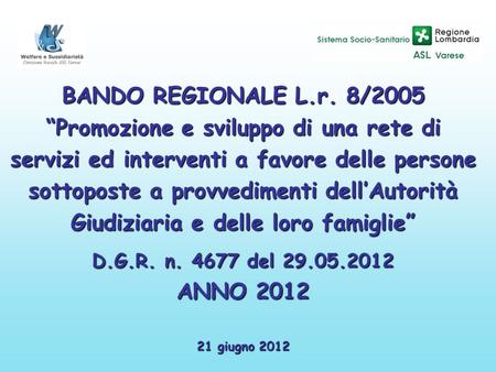 BANDO REGIONALE L.r. 8/2005 Promozione e sviluppo di una rete di servizi ed interventi a favore delle persone sottoposte a provvedimenti dellAutorità Giudiziaria.