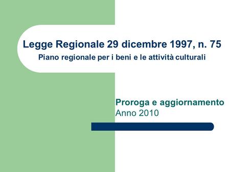 Legge Regionale 29 dicembre 1997, n. 75 Piano regionale per i beni e le attività culturali Proroga e aggiornamento Anno 2010.