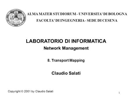 1 LABORATORIO DI INFORMATICA Network Management 8. Transport Mapping Claudio Salati Copyright © 2001 by Claudio Salati ALMA MATER STUDIORUM - UNIVERSITA'