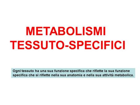 METABOLISMI TESSUTO-SPECIFICI