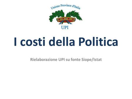 I costi della Politica Rielaborazione UPI su fonte Siope/Istat.
