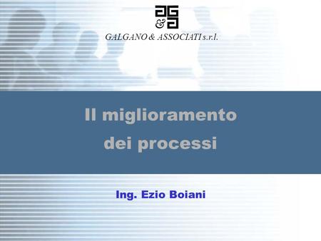 Il miglioramento dei processi Ing. Ezio Boiani