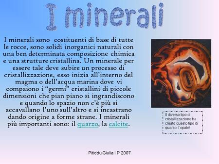 I minerali I minerali sono costituenti di base di tutte le rocce, sono solidi inorganici naturali con una ben determinata composizione chimica e una strutture.