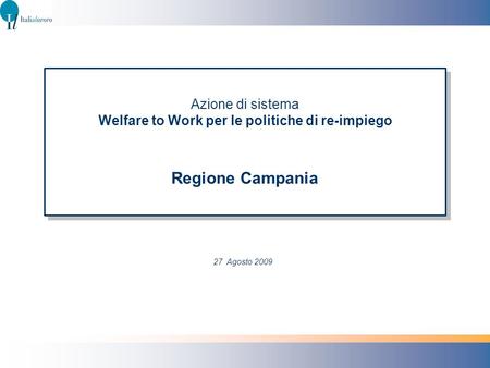 Azione di sistema Welfare to Work per le politiche di re-impiego Regione Campania 27 Agosto 2009.